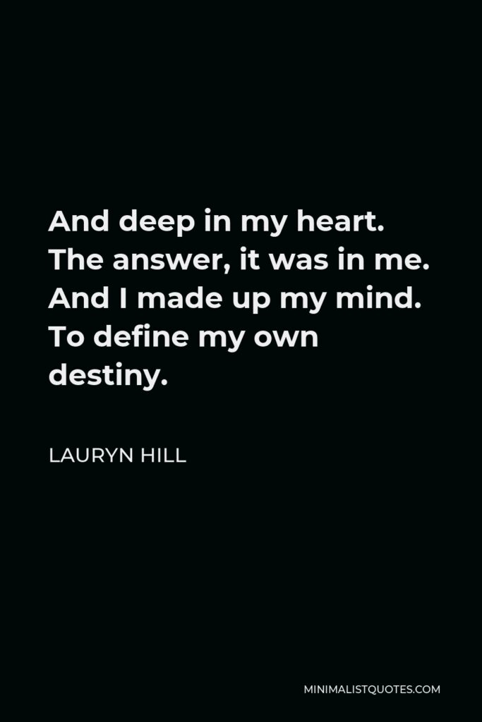 Lauryn Hill Quote - And deep in my heart. The answer, it was in me. And I made up my mind. To define my own destiny.