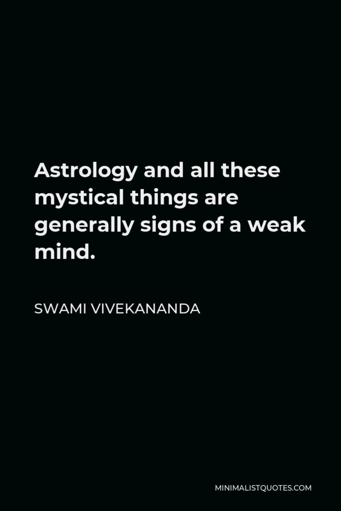 Swami Vivekananda Quote - Astrology and all these mystical things are generally signs of a weak mind.
