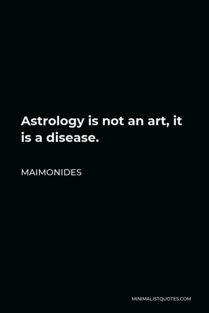 Maimonides Quote - Astrology is not an art, it is a disease.