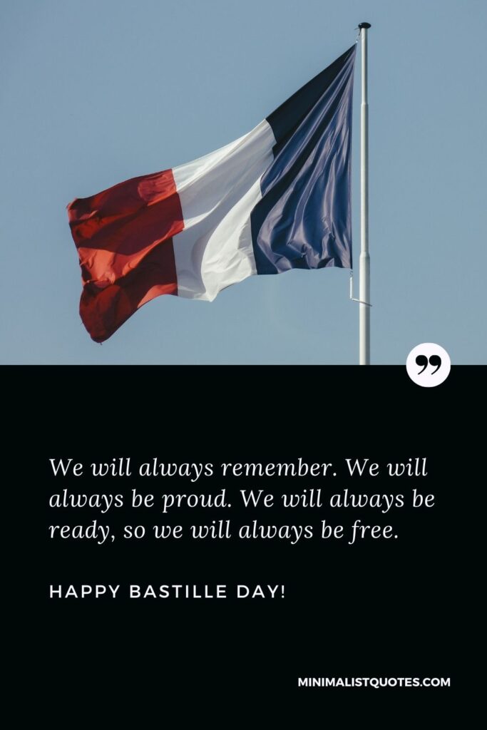 Bastille Day Greetings: We will always remember. We will always be proud. We will always be ready, so we will always be free. Happy Bastille Day!