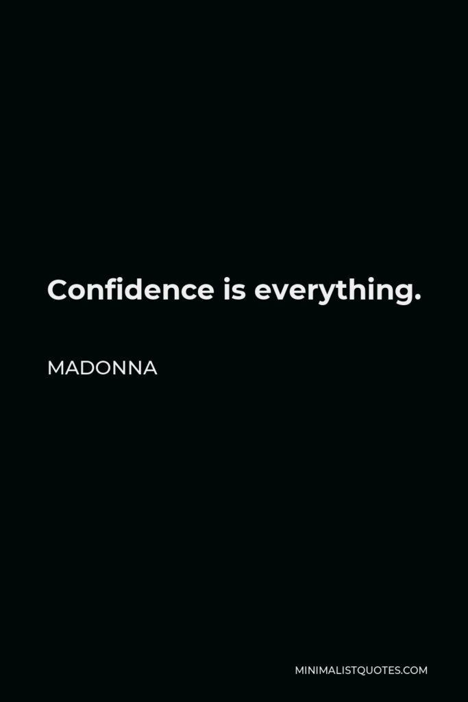 Madonna Quote - Confidence is everything.