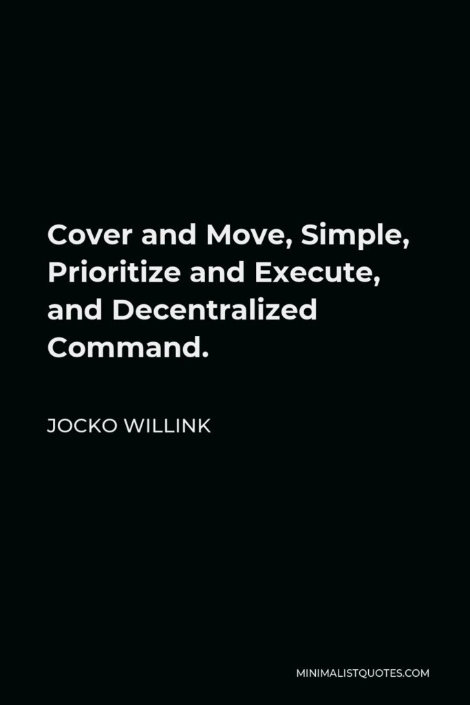 Jocko Willink Quote - Cover and Move, Simple, Prioritize and Execute, and Decentralized Command.