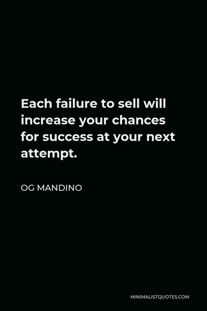 Og Mandino Quote - Each failure to sell will increase your chances for success at your next attempt.