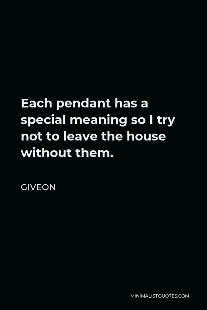 Giveon Quote - Each pendant has a special meaning so I try not to leave the house without them.