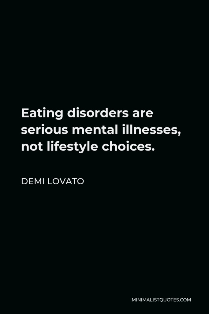 Demi Lovato Quote - Eating disorders are serious mental illnesses, not lifestyle choices.