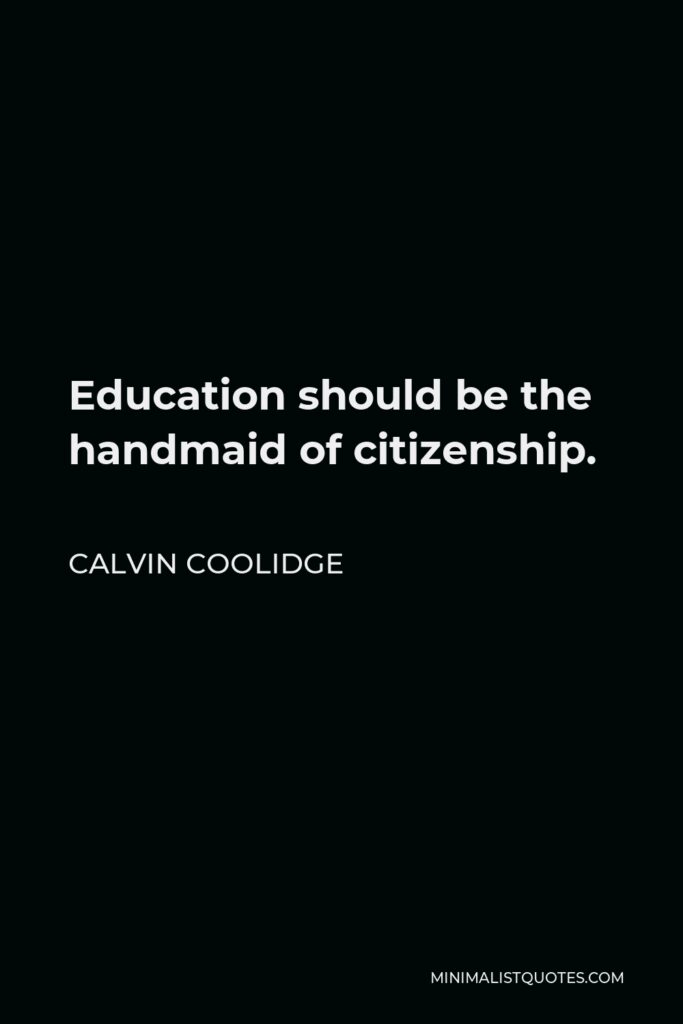 Calvin Coolidge Quote - Education should be the handmaid of citizenship.