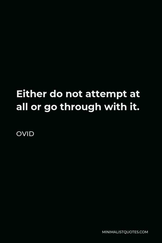 Ovid Quote - Either do not attempt at all or go through with it.