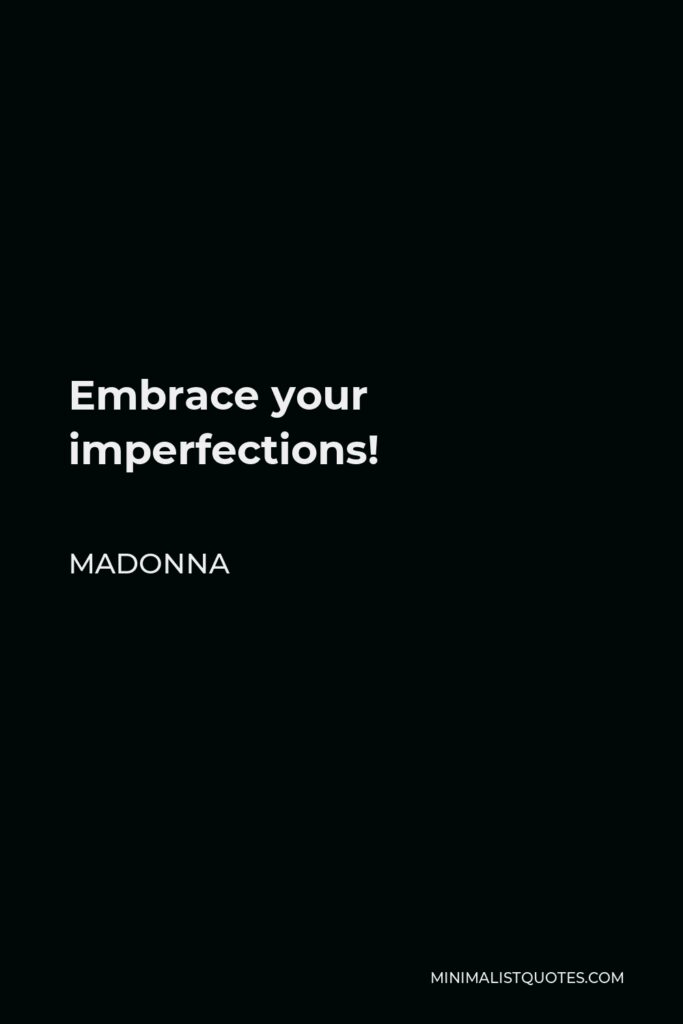 Madonna Quote - Embrace your imperfections!