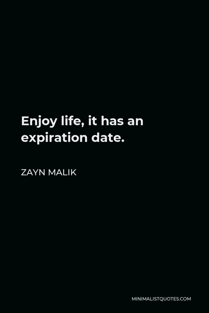 Zayn Malik Quote - Enjoy life, it has an expiration date.