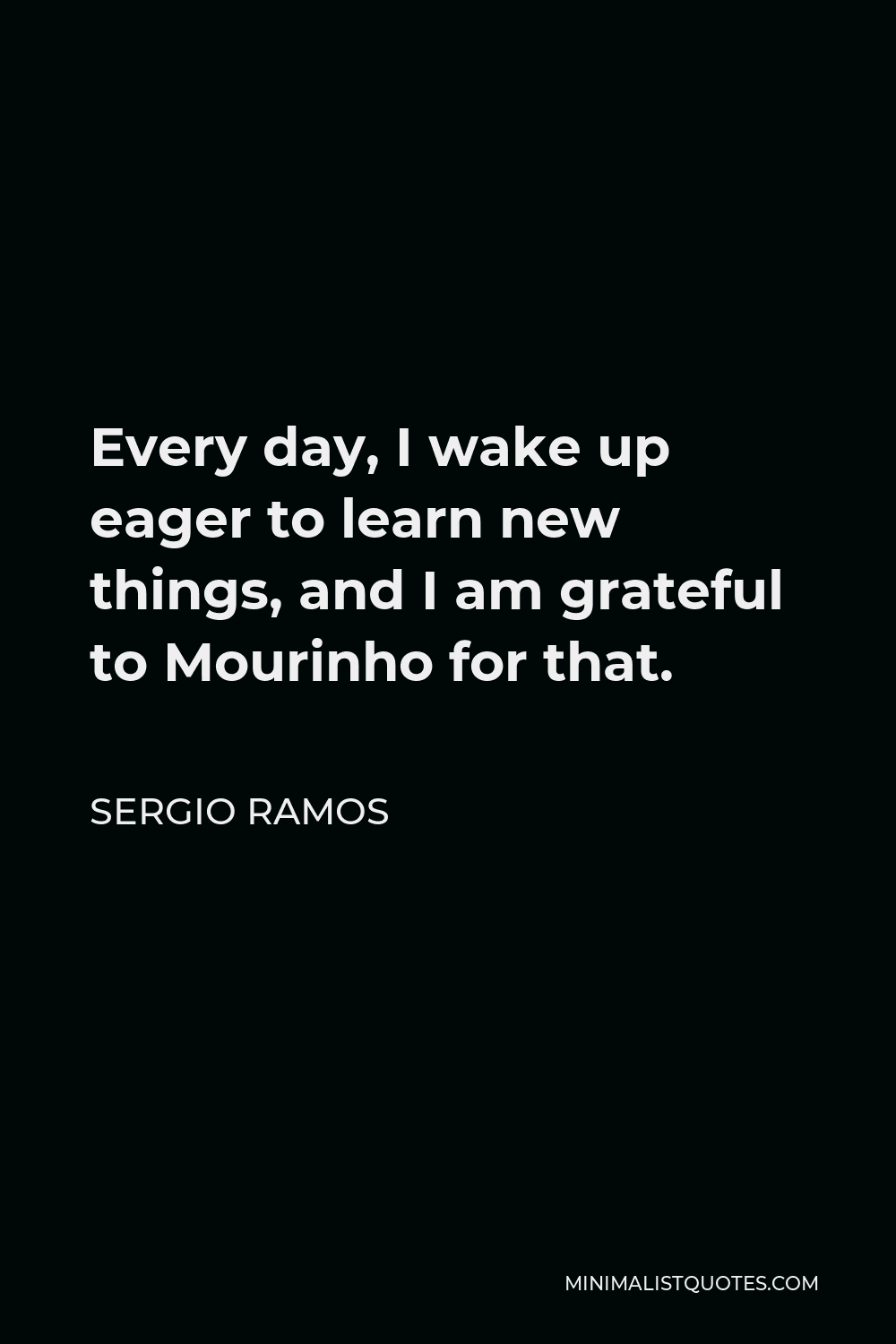 Sergio Ramos Quote Every Day I Wake Up Eager To Learn New Things And 