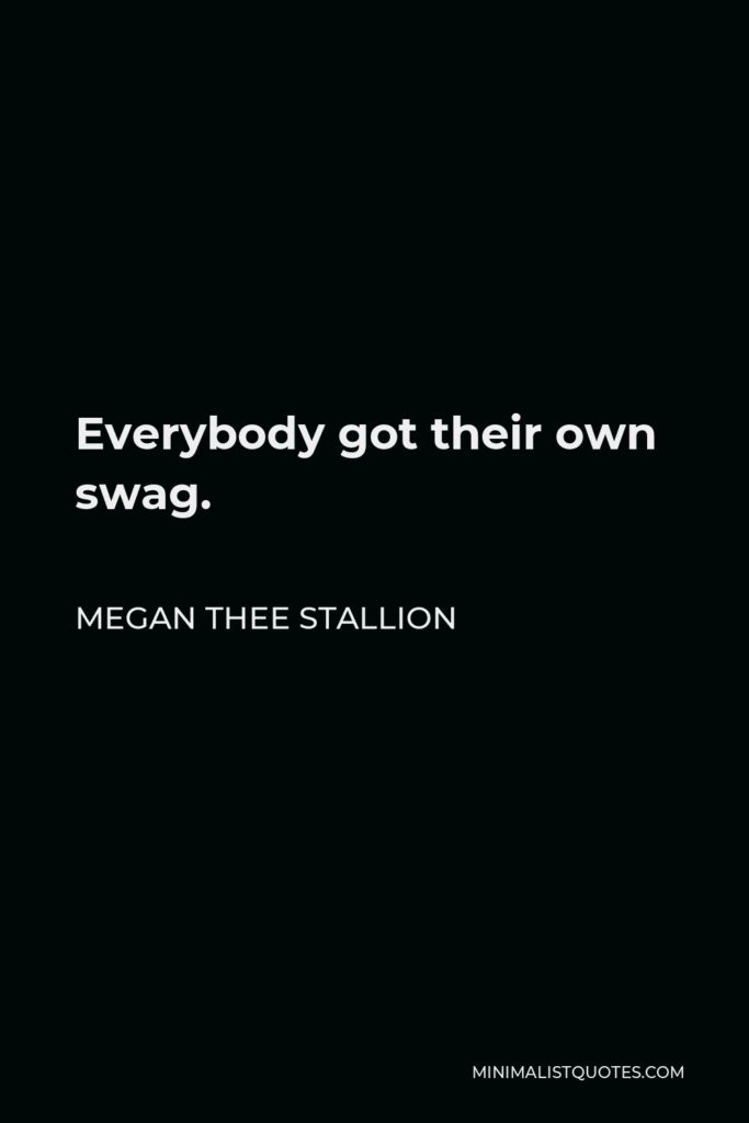 Megan Thee Stallion Quote - Everybody got their own swag.