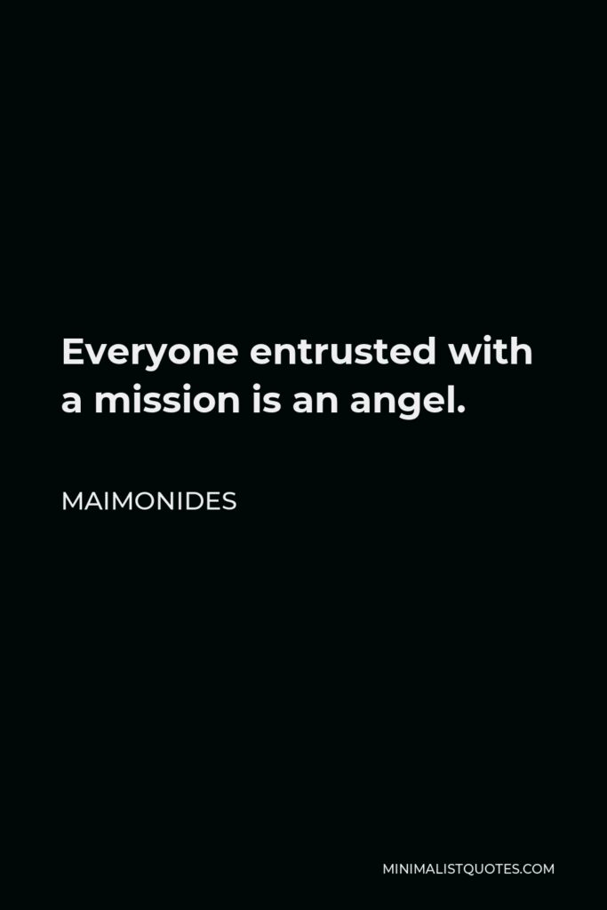 Maimonides Quote - Everyone entrusted with a mission is an angel.