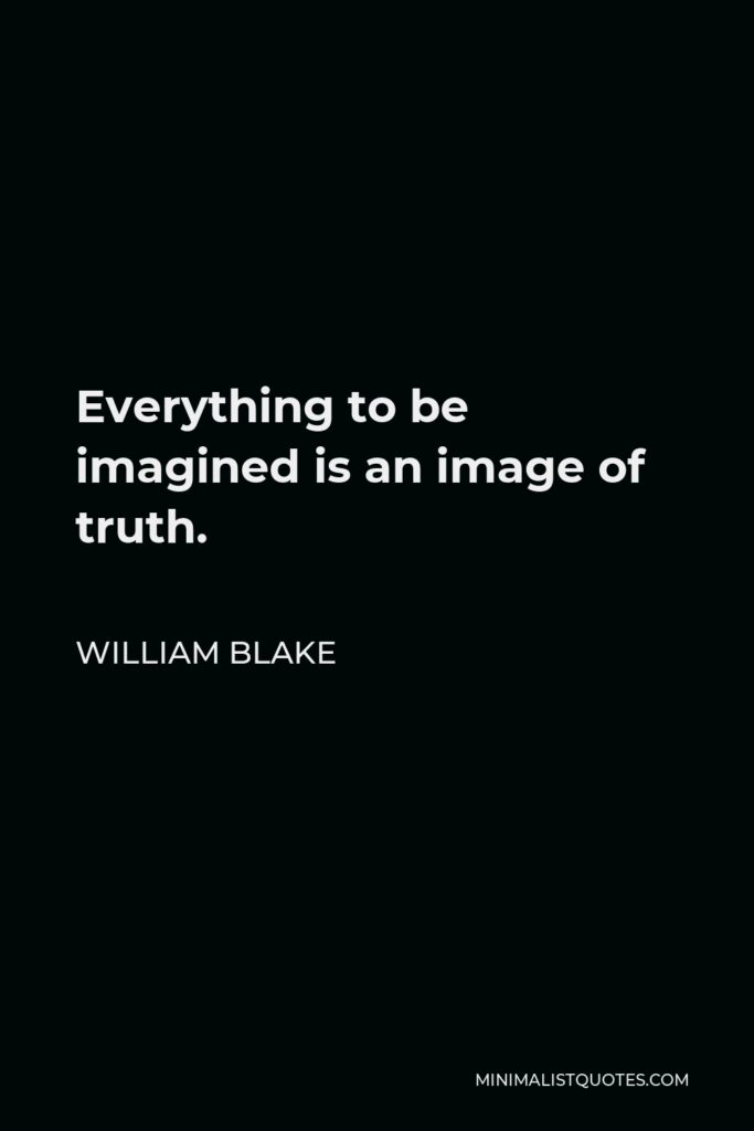 William Blake Quote - Everything to be imagined is an image of truth.