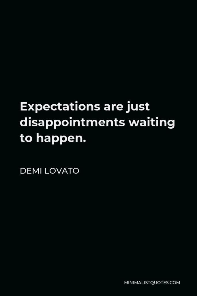 Demi Lovato Quote - Expectations are just disappointments waiting to happen.
