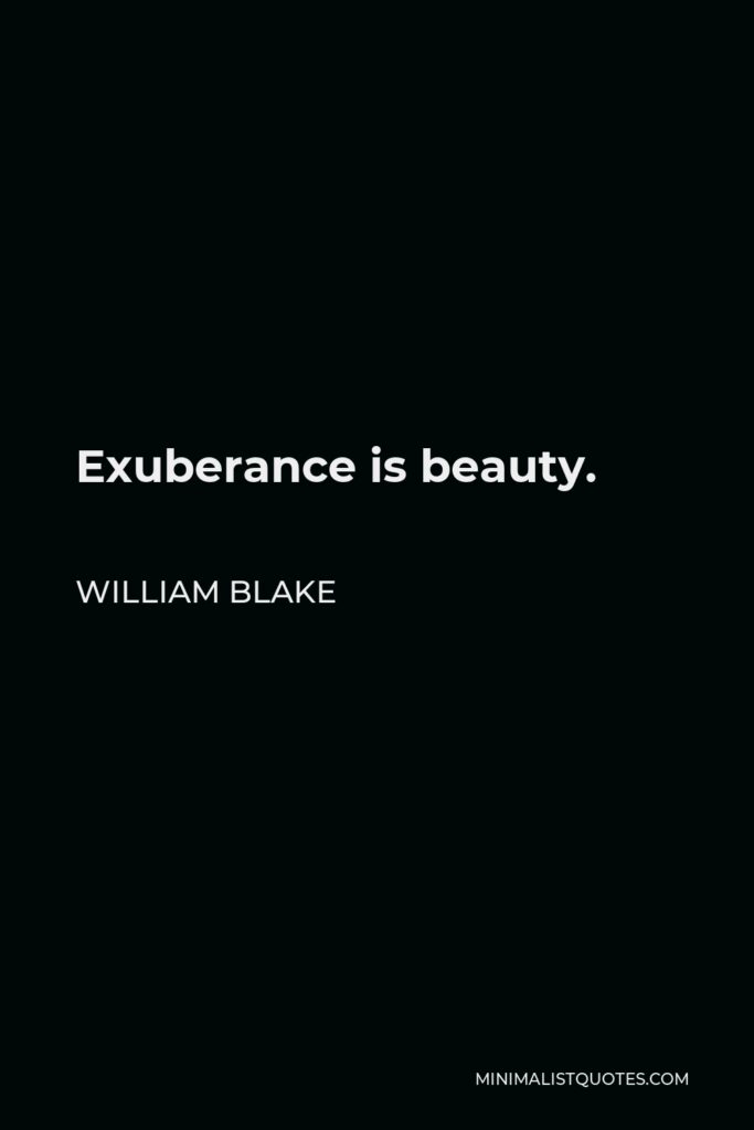 William Blake Quote - Exuberance is beauty.