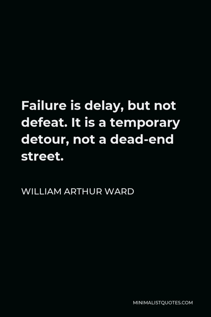 William Arthur Ward Quote - Failure is delay, but not defeat. It is a temporary detour, not a dead-end street.