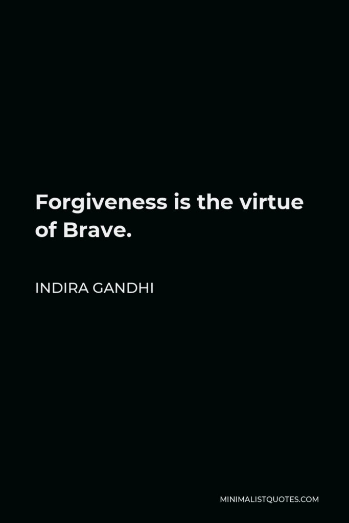 Indira Gandhi Quote - Forgiveness is the virtue of Brave.