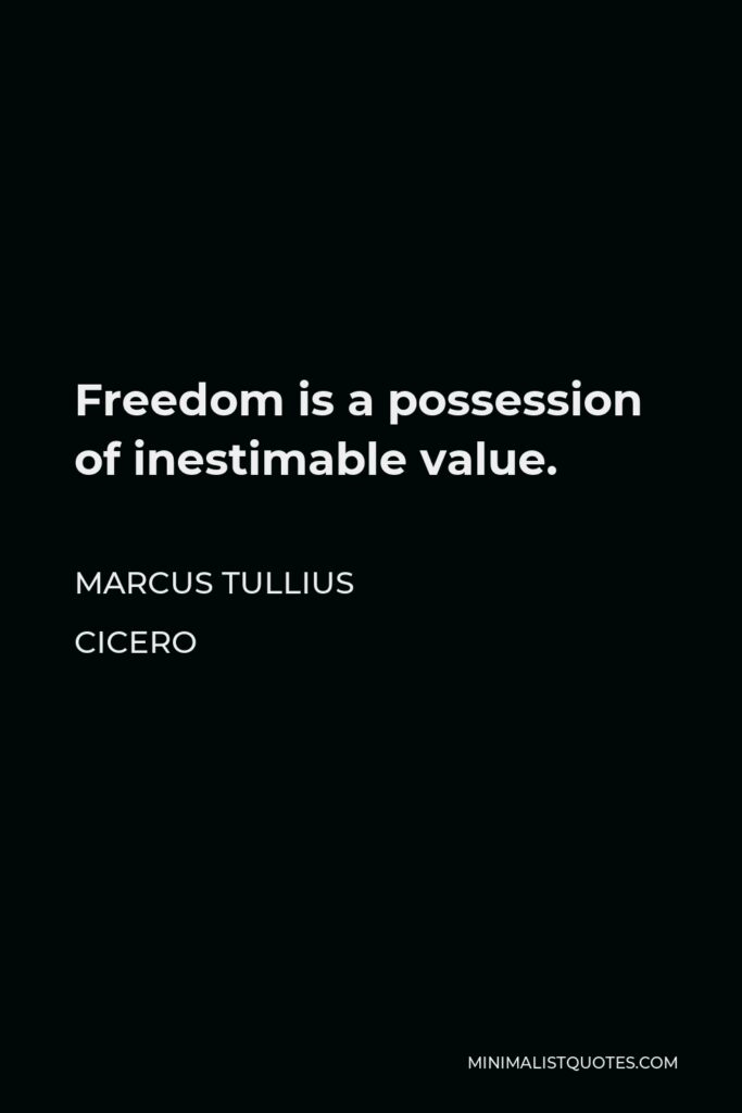Marcus Tullius Cicero Quote - Freedom is a possession of inestimable value.