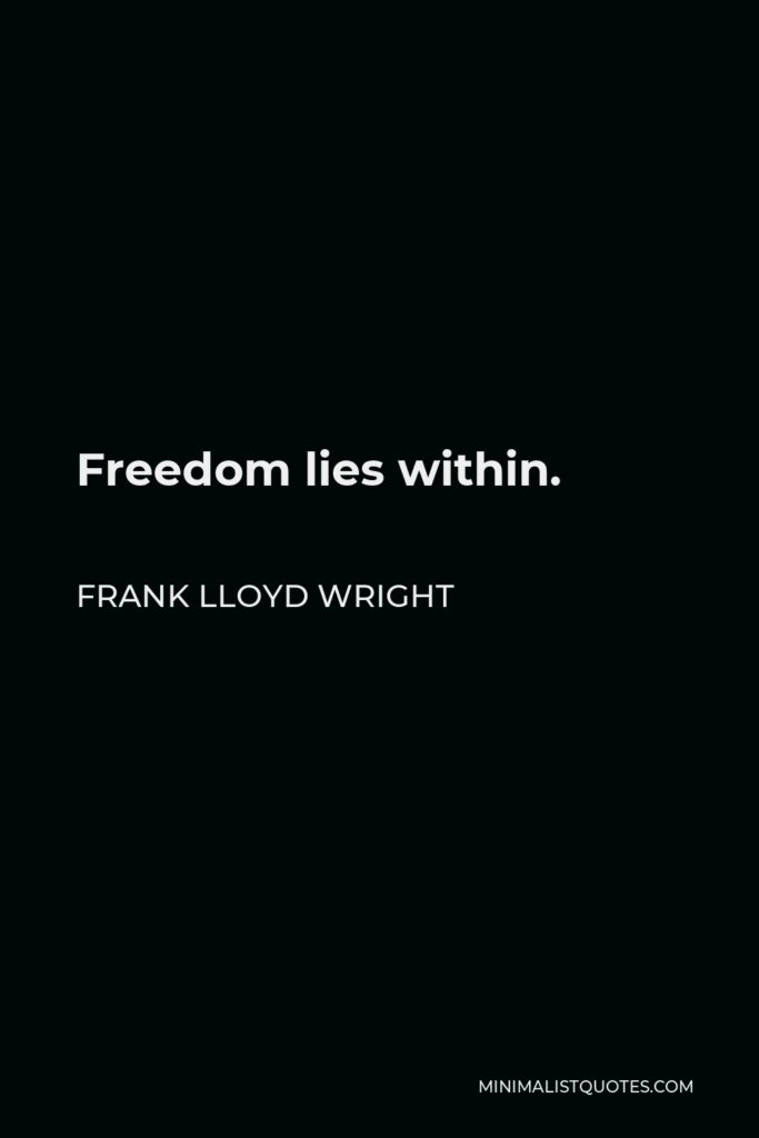 Frank Lloyd Wright Quote - Freedom lies within.