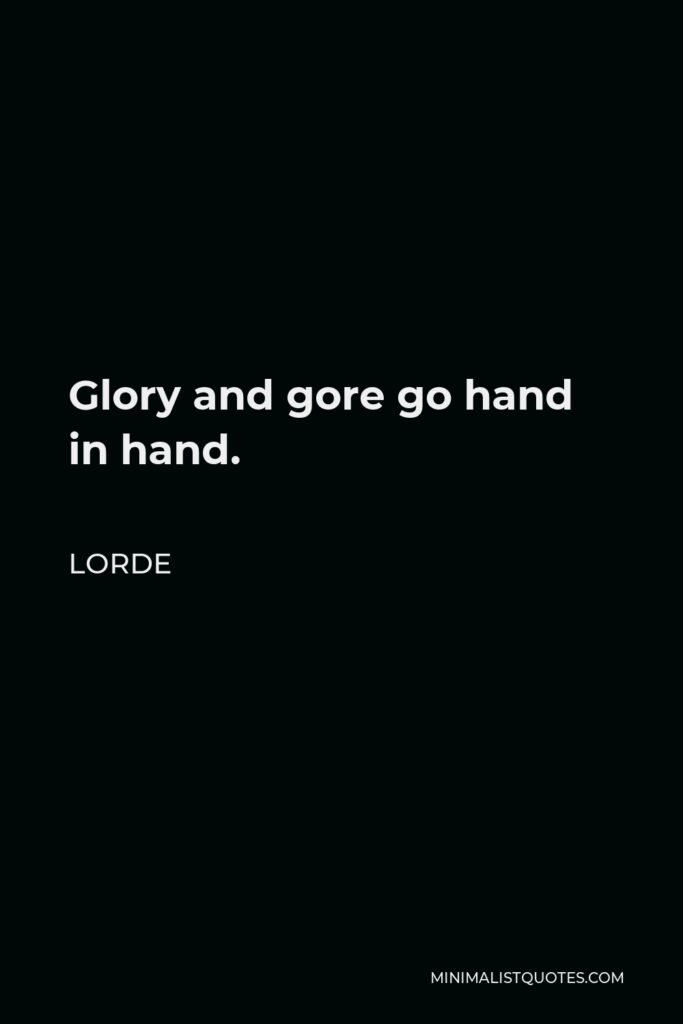 Lorde Quote - Glory and gore go hand in hand.