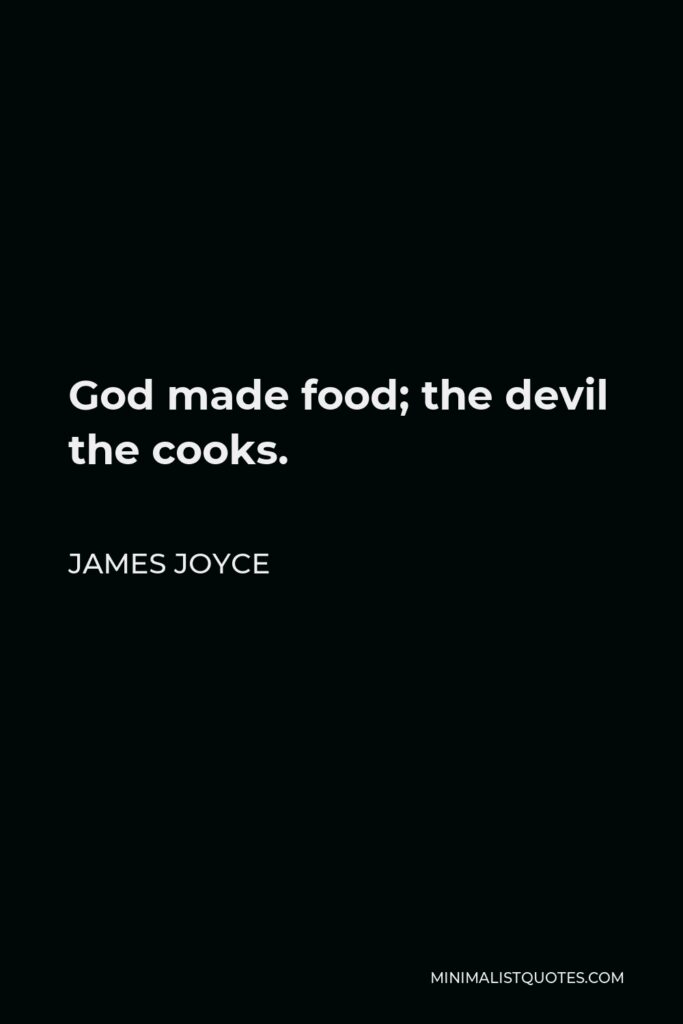 James Joyce Quote - God made food; the devil the cooks.