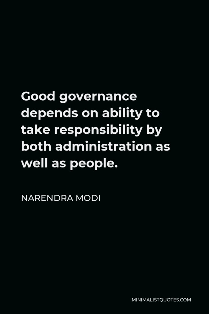 Narendra Modi Quote - Good governance depends on ability to take responsibility by both administration as well as people.