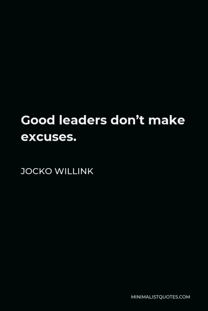 Jocko Willink Quote - Good leaders don’t make excuses.