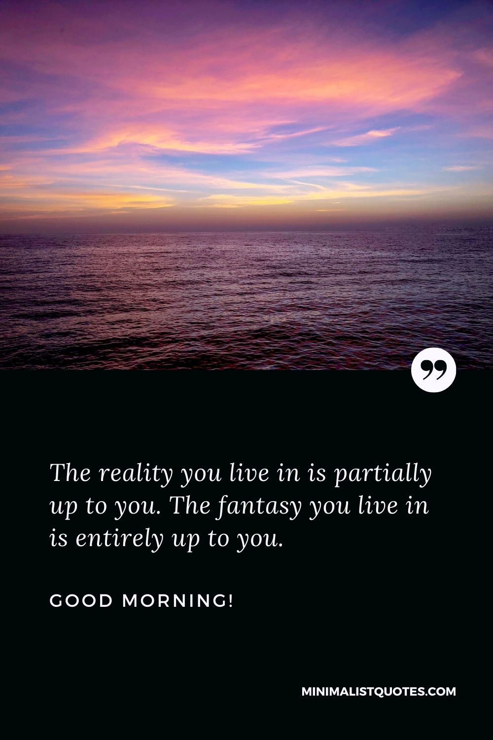 The reality you live in is partially up to you. The fantasy you ...