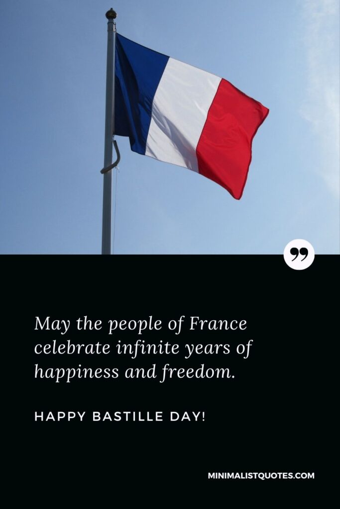 Happy Bastille Day Greetings: May the people of France celebrate infinite years of happiness and freedom.
