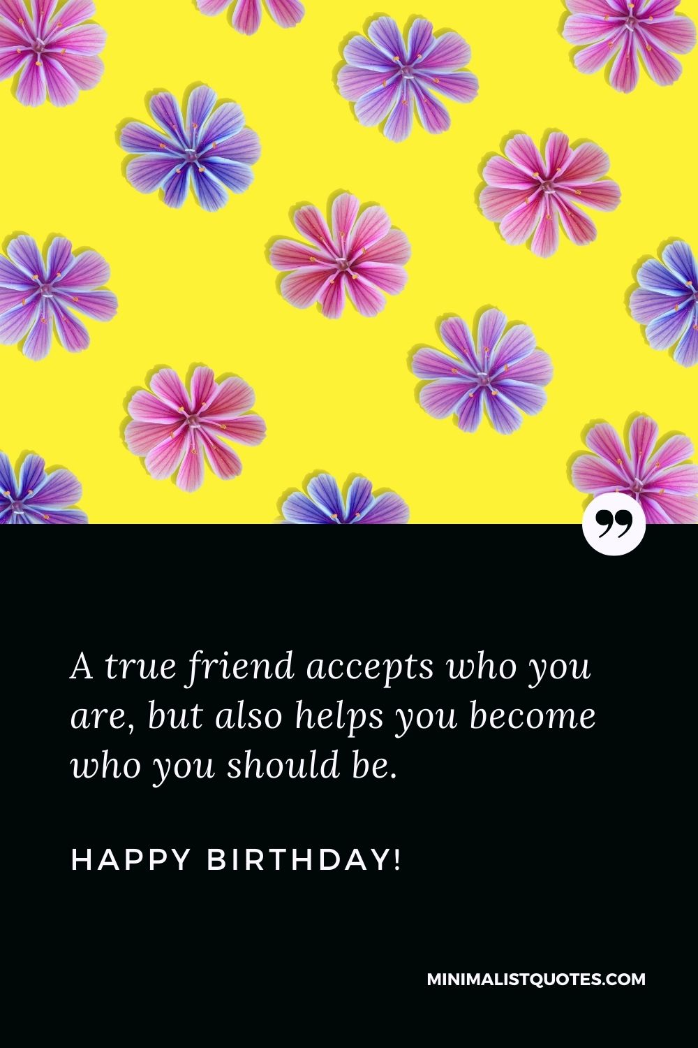 A True Friend Accepts Who You Are But Also Helps You Become Who You Should Be Happy Birthday