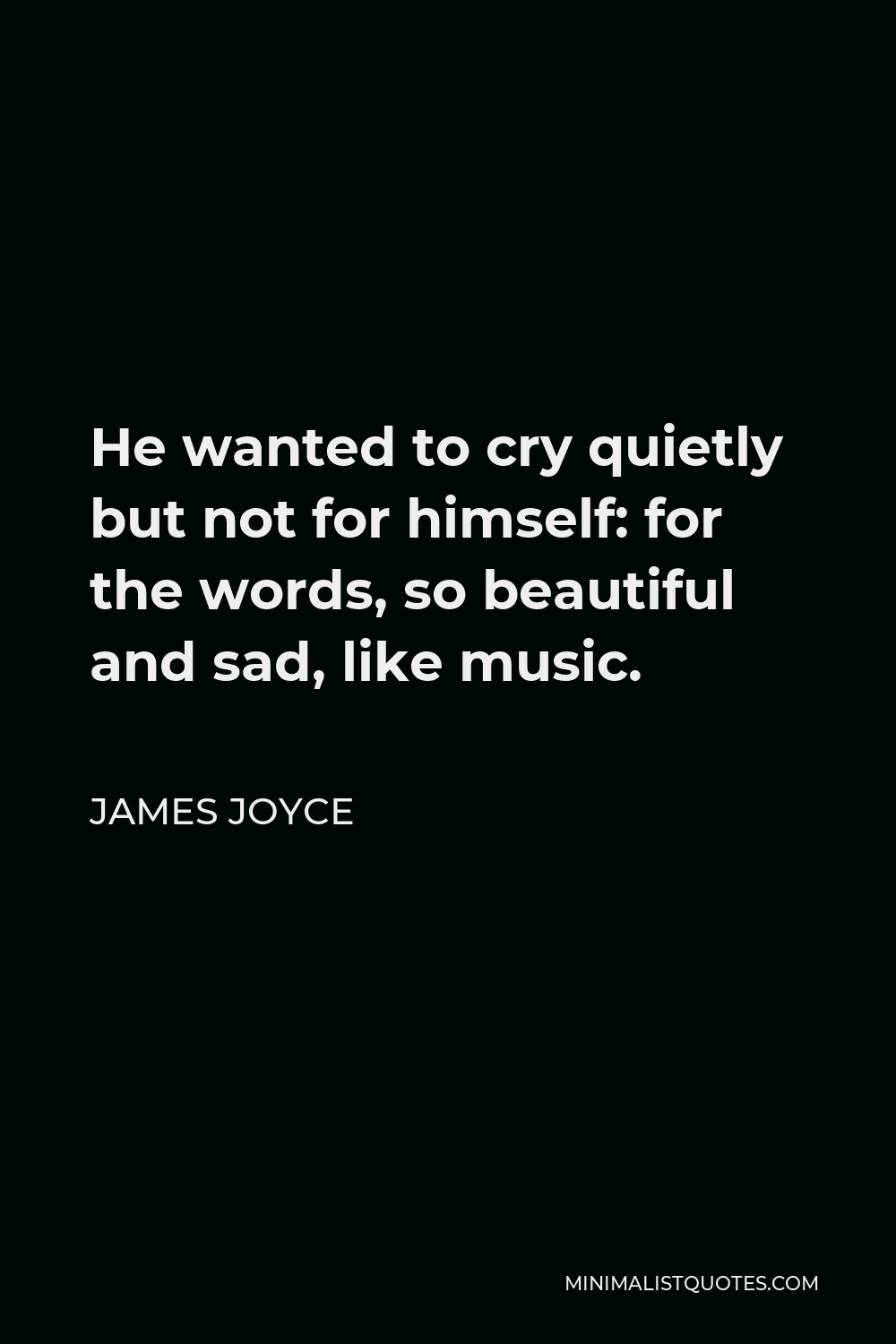 James Joyce Quote: He wanted to cry quietly but not for himself ...