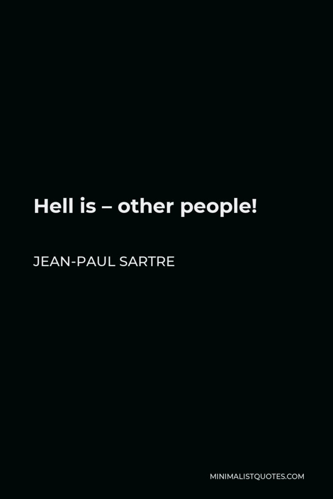 Jean-Paul Sartre Quote - Hell is – other people!