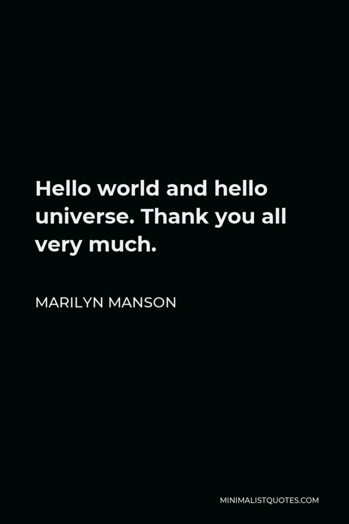 Marilyn Manson Quote - Hello world and hello universe. Thank you all very much.
