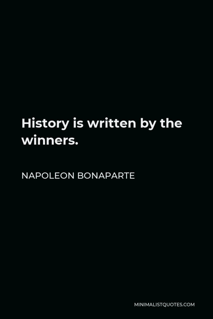 Napoleon Bonaparte Quote - History is written by the winners.