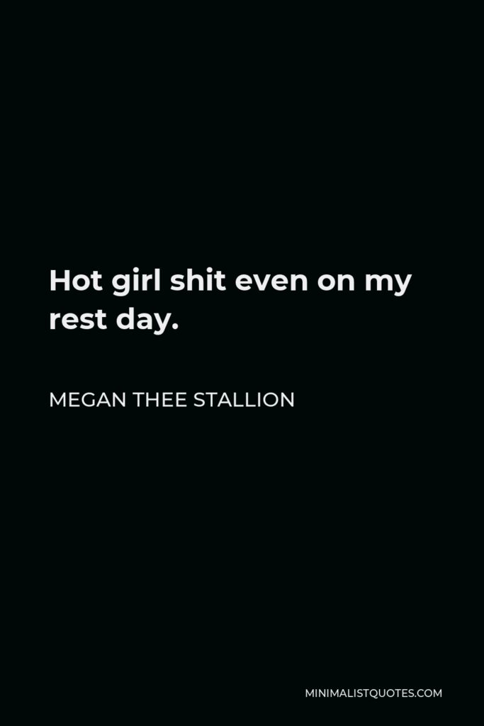 Megan Thee Stallion Quote - Hot girl shit even on my rest day.