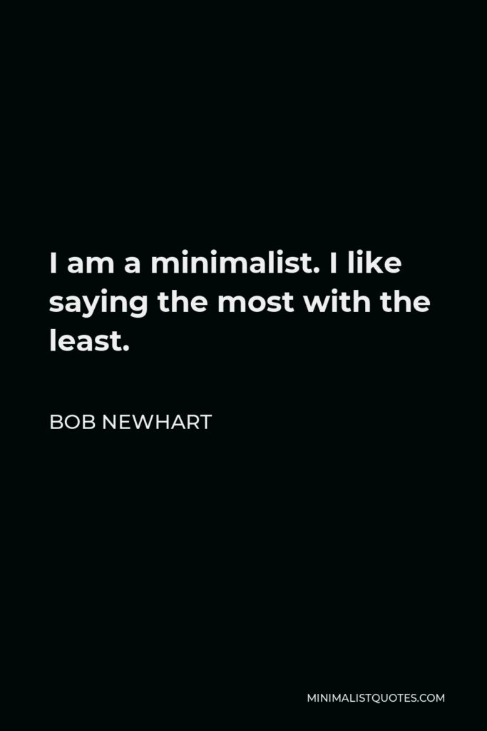 Bob Newhart Quote - I am a minimalist. I like saying the most with the least.