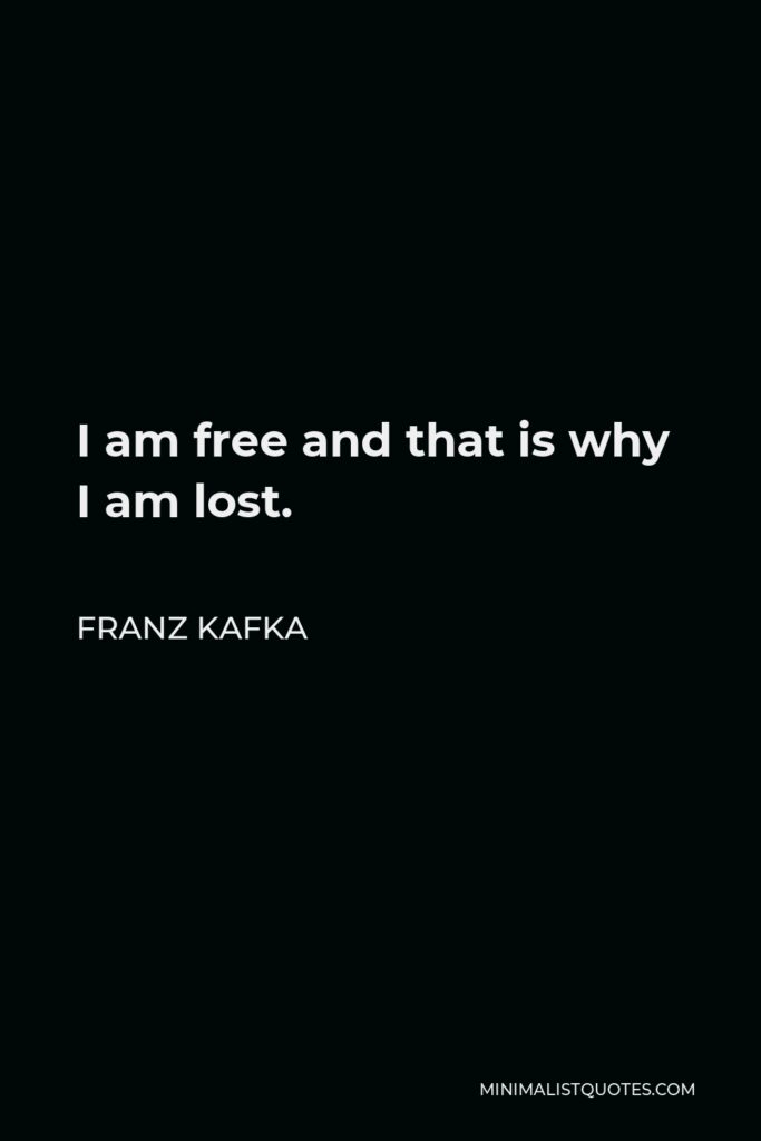 Franz Kafka Quote - I am free and that is why I am lost.