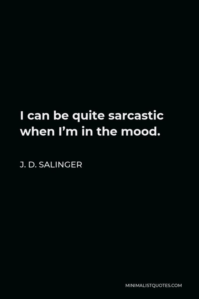 J. D. Salinger Quote - I can be quite sarcastic when I’m in the mood.