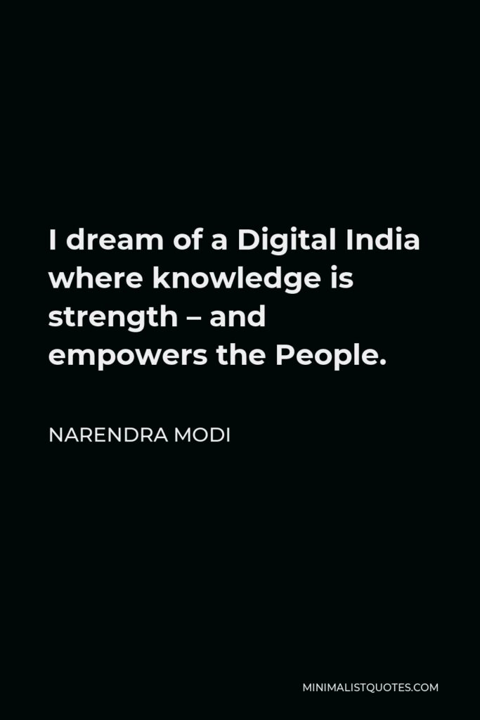 Narendra Modi Quote - I dream of a Digital India where knowledge is strength – and empowers the People.