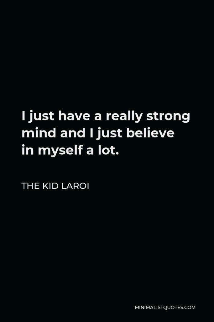 The Kid Laroi Quote - I just have a really strong mind and I just believe in myself a lot.