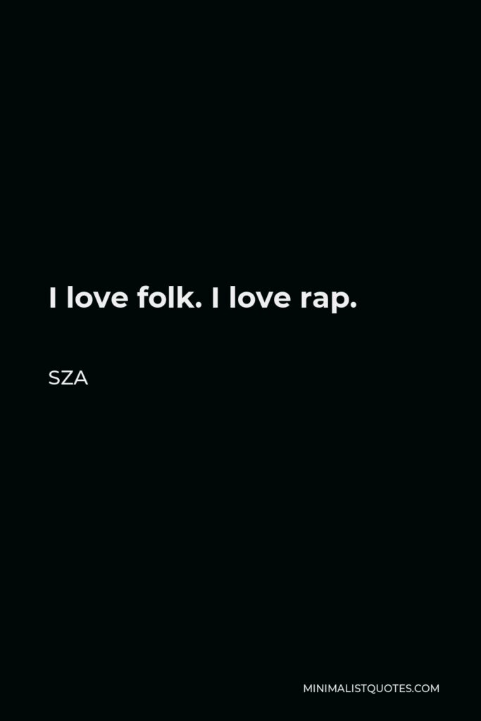 SZA Quote - I love folk. I love rap.
