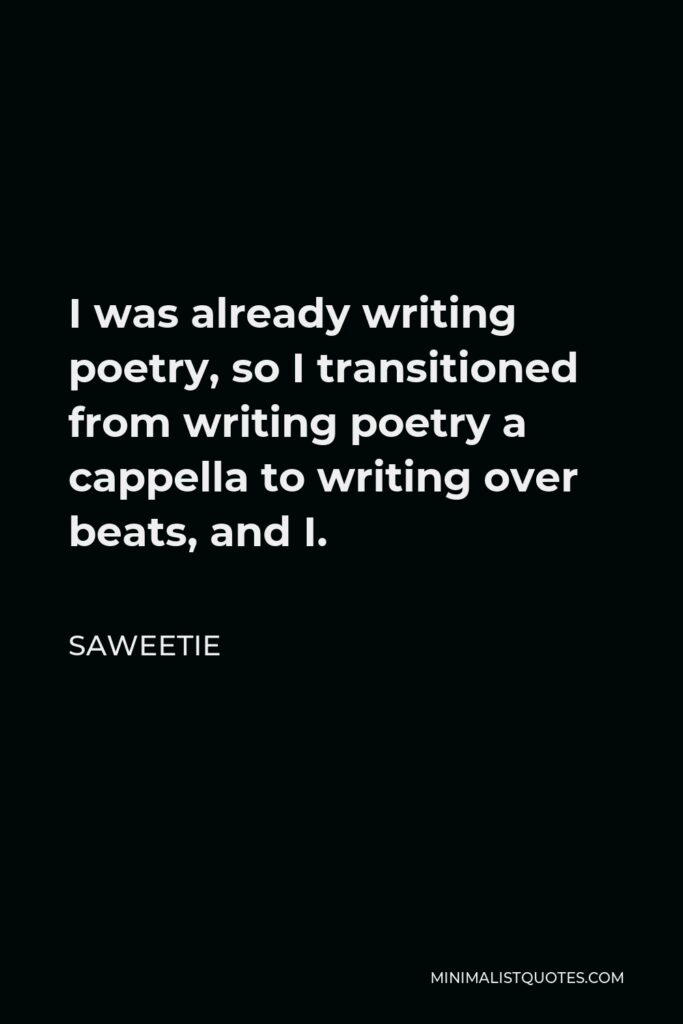 Saweetie Quote - I was already writing poetry, so I transitioned from writing poetry a cappella to writing over beats, and I.