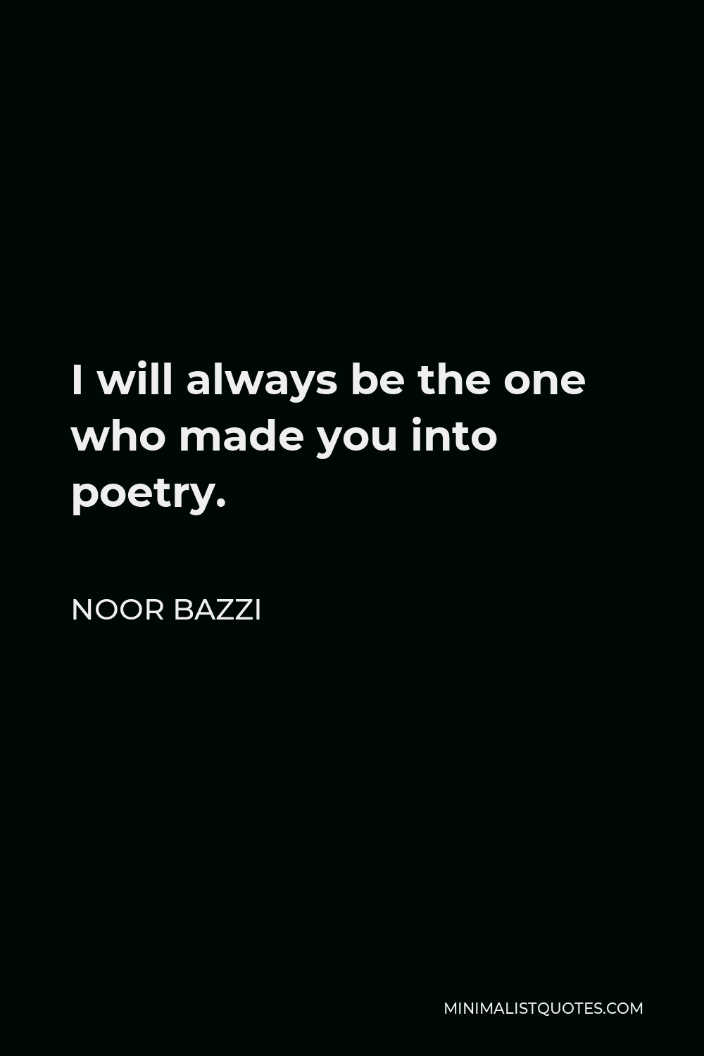 noor-bazzi-quote-i-will-always-be-the-one-who-made-you-into-poetry