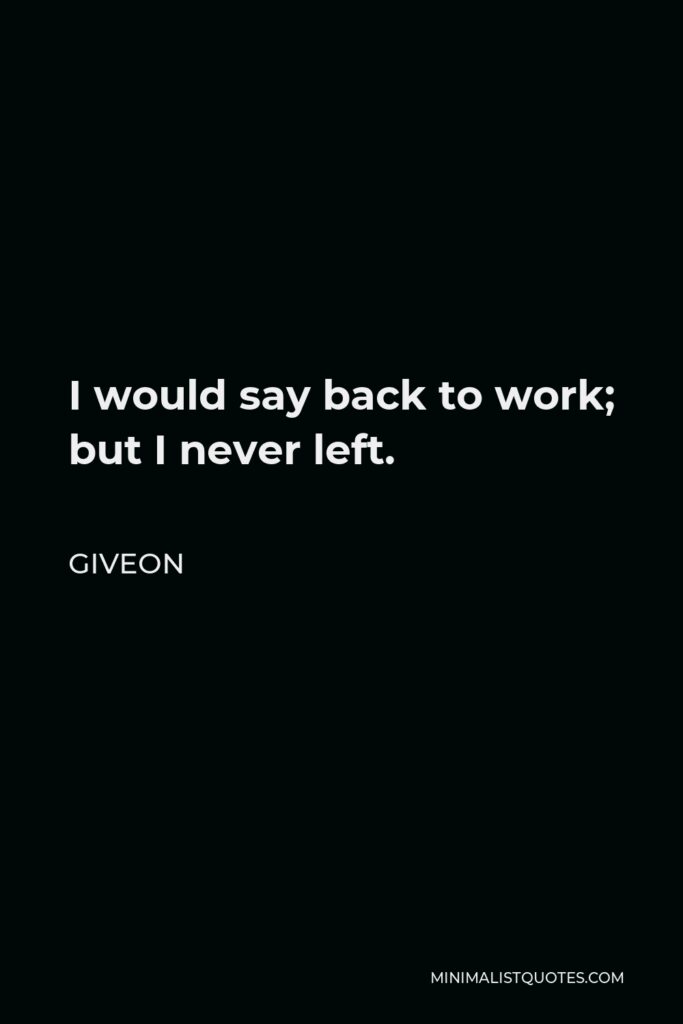 Giveon Quote - I would say back to work; but I never left.