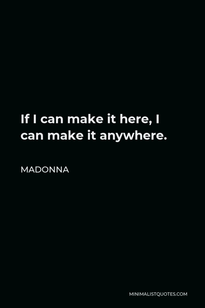 Madonna Quote - If I can make it here, I can make it anywhere.