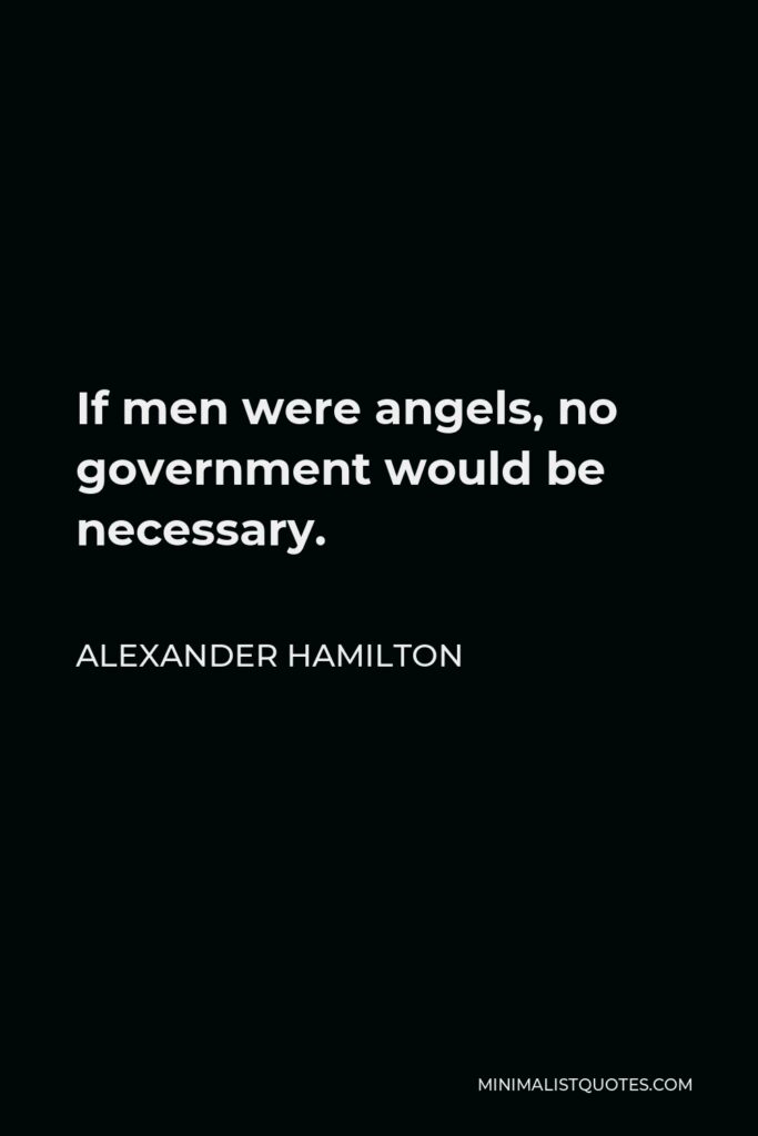 Alexander Hamilton Quote - If men were angels, no government would be necessary.