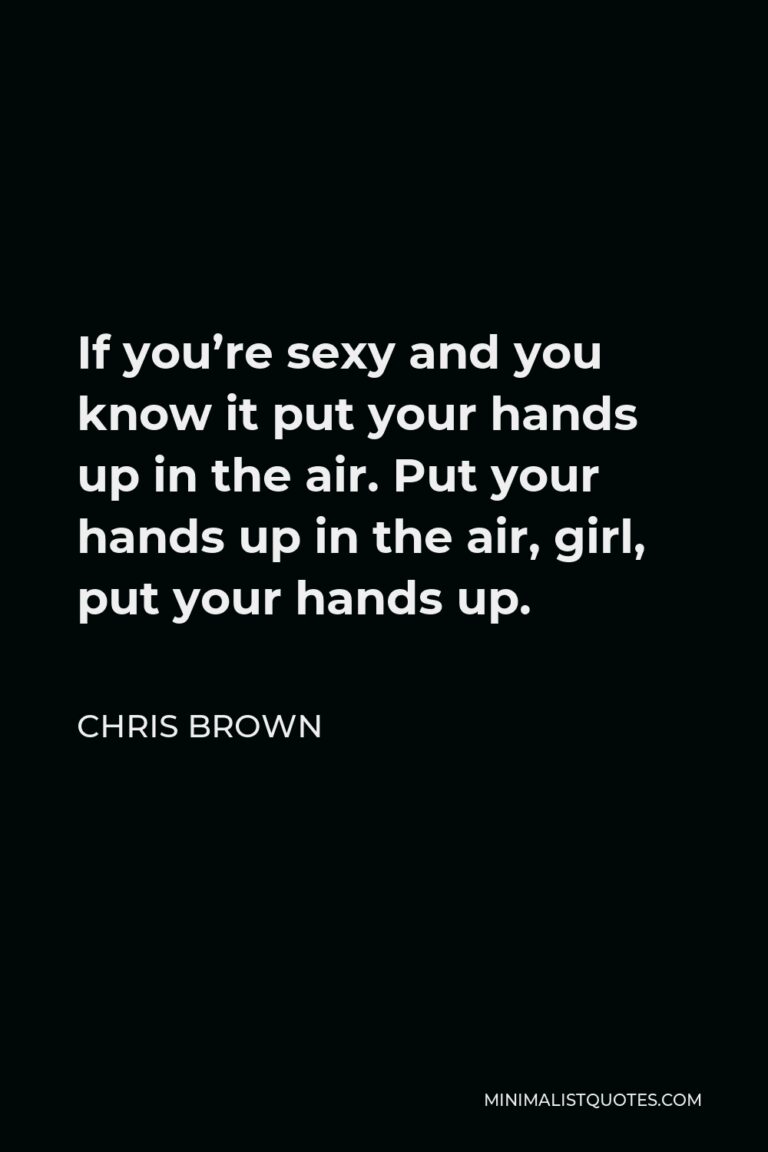 Chris Brown Quote If you're sexy and you know it put your hands up in
