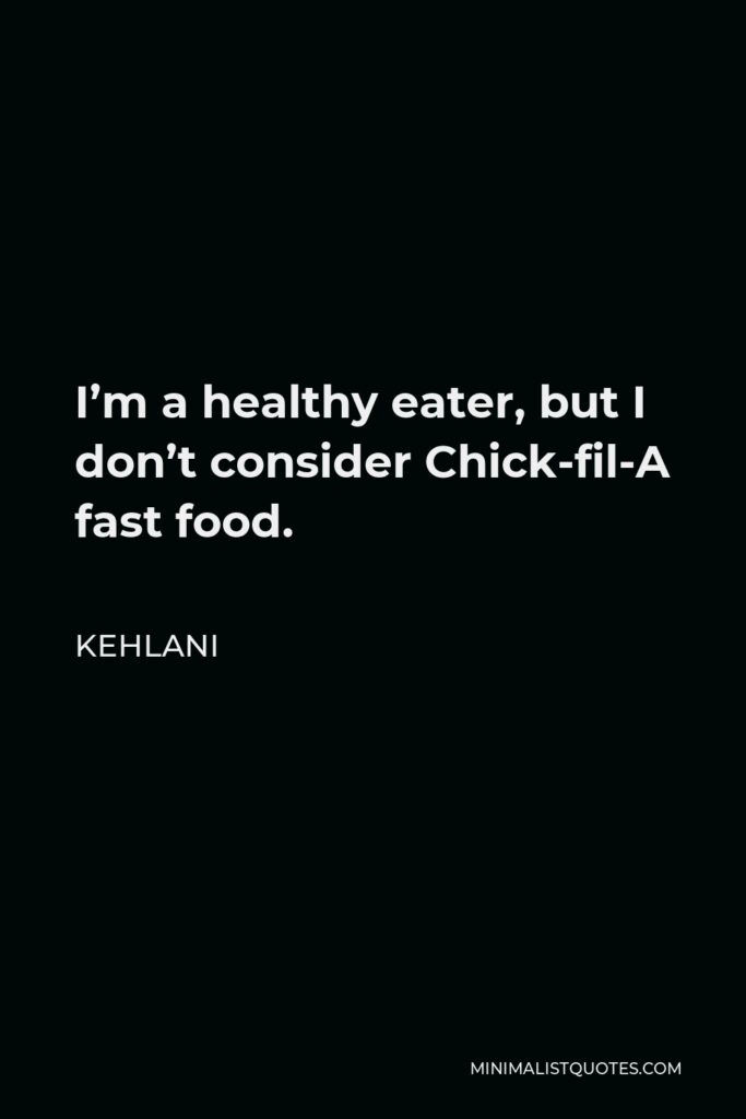 Kehlani Quote - I’m a healthy eater, but I don’t consider Chick-fil-A fast food.