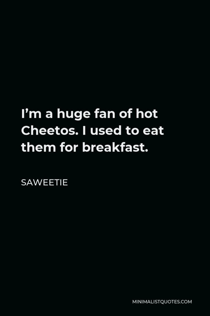 Saweetie Quote - I’m a huge fan of hot Cheetos. I used to eat them for breakfast.