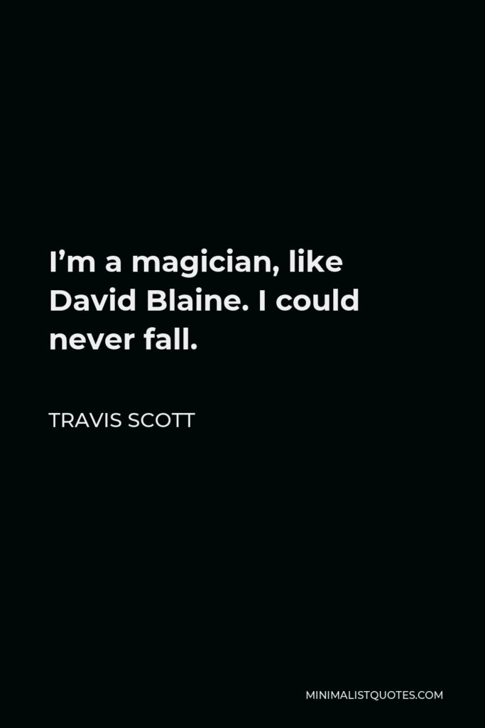 Travis Scott Quote - I’m a magician, like David Blaine. I could never fall.